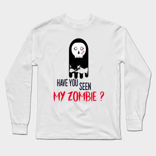 HAVE YOU SEEN MY ZOMBIE ? - Funny Zombie Joke Quotes Long Sleeve T-Shirt by Sozzoo